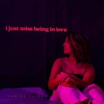 i just miss being in love by Jasmine Valdes