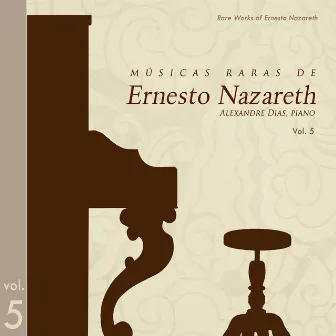 Músicas Raras De Ernesto Nazareth, Vol.5 (Rare Music of Ernesto Nazareth, Vol. 5) by Alexandre Dias