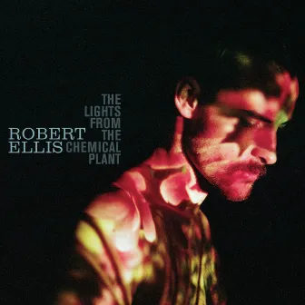 The Lights from the Chemical Plant (Deluxe Edition) by Robert Ellis