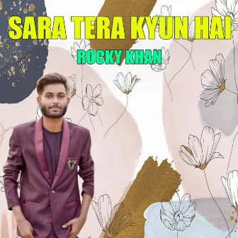 Sara Tera Kyun Hai by Rocky Khan