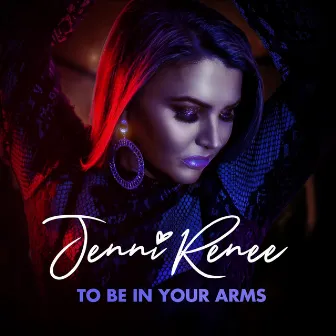 To Be in Your Arms by Jenni Renee