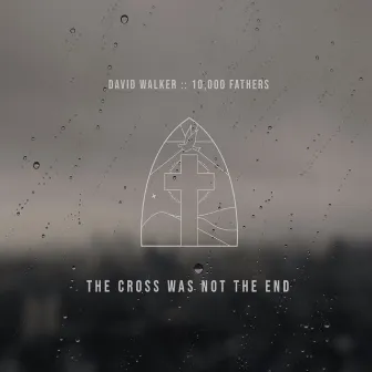 The Cross Was Not the End by David Walker