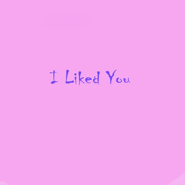 I Liked You