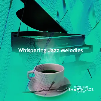 Whispering Jazz Melodies by Coffee House Smooth Jazz Playlist