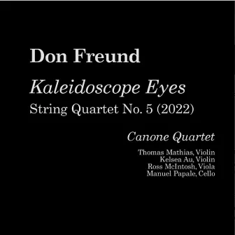 Don Freund: Kaleidoscope Eyes (String Quartet No. 5) by Don Freund