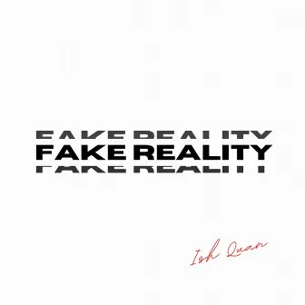 Fake Reality by Ish Quan