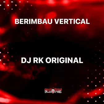 BERIMBAU VERTICAL (DJ RK ORIGINAL Remix) by DJ RK Original