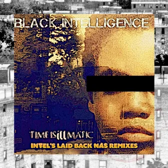 Time Is Illmatic Instrumentals (Intel's Laid Back Nas Remixes) by Black Intelligence