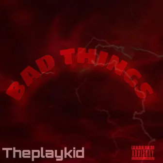 Bad Things by Theplaykid