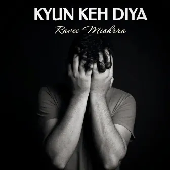 KYUN KEH DIYA by Ravee Mishrra