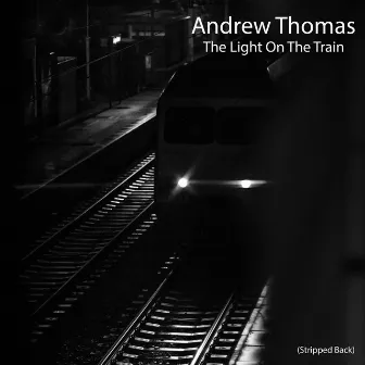 The Light On The Train (Stripped Back) by Andrew Thomas