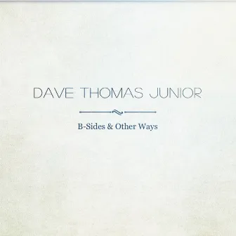 B-Sides & Other Ways by Dave Thomas Junior