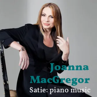 Joanna MacGregor: The Piano Music of Erik Satie by Joanna MacGregor