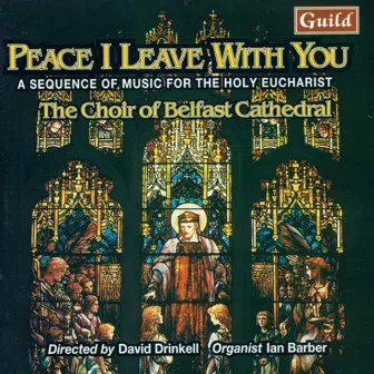 Peace I Leave with You - A Sequence of Music for the Holy Eucharist by Belfast Cathedral Choir