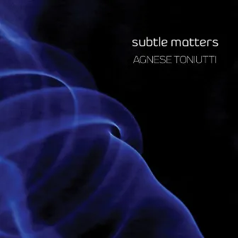 Subtle Matters by Agnese Toniutti