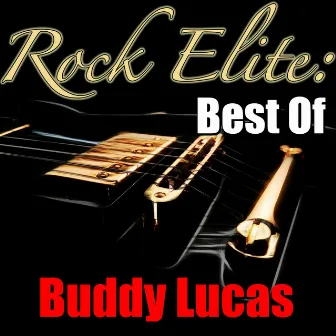 Rock Elite: Best Of Buddy Lucas by Buddy Lucas