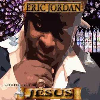 I'm Talkin' Bout Jesus - Single by Eric Jordan