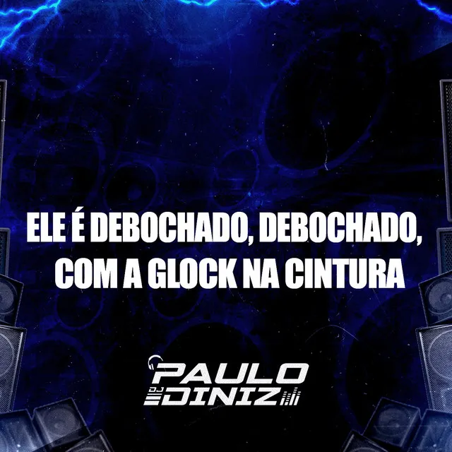 Ele É Debochado, Debochado, Com a Glock na Cintura