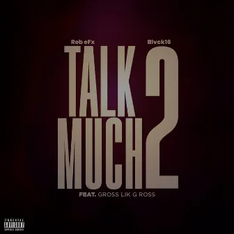 Talk 2 Much by Reb eFx