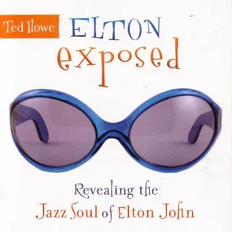 Elton Exposed: Revealing the Jazz Soul of Elton John by Ted Howe