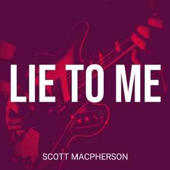 Lie to Me by Scott MacPherson