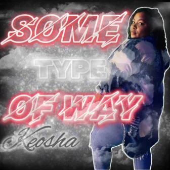 Some Type Of Way by Keosha