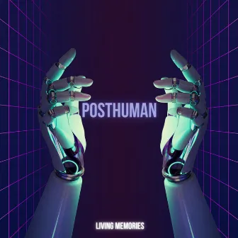 POSTHUMAN by Living Memories