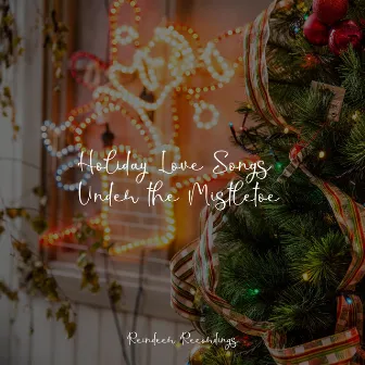 Holiday Love Songs Under the Mistletoe by Unknown Artist