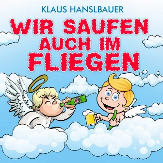 Wir saufen auch im Fliegen by Klaus Hanslbauer