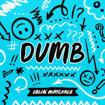 Dumb by Colin Matchack