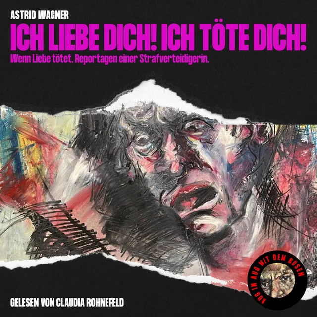 Ich liebe dich! Ich töte dich! (Wenn Liebe tötet. Reportagen einer Strafverteidigerin.)