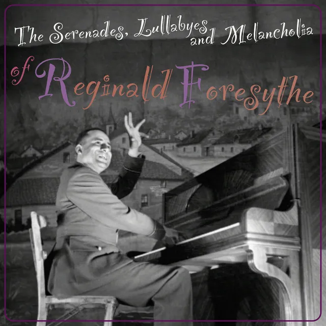 The Serenades, Lullabyes and Melancholia of Reginald Foresythe