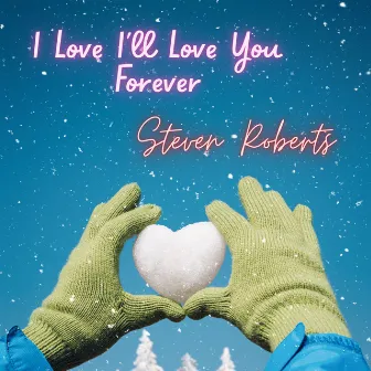 I Love I'll Love You Forever by Steven Roberts