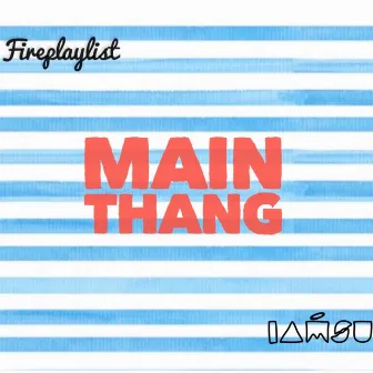 Main Thang by Fireplaylist