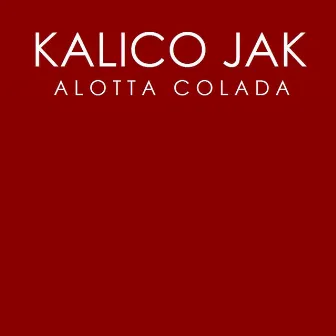 Alotta Colada by Kalico Jak