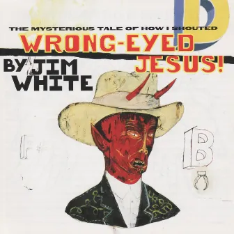 Wrong-Eyed Jesus! by Jim White