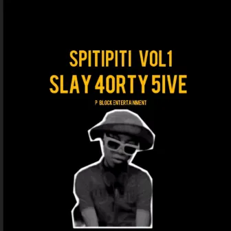 SPITIPITI VOL 1 by SLAY 4ORTY 5IVE