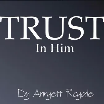 Trust in Him by Annyett Royale