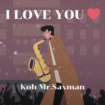 I LOVE YOU by Koh Mr. Saxman