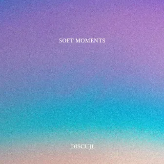 Soft Moments by Discuji