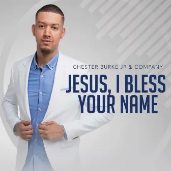 Jesus, I Bless Your Name by Chester Burke Jr. & Company