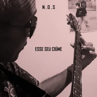 Esse Seu Ciúme (Acústico) by N.O.S - Needles of Shame