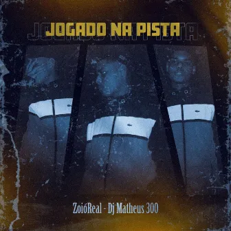 Jogado na Pista by ZóioReal