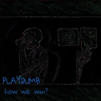 HOW WE WIN? by PLAYDUMB