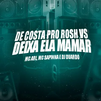 De Costa pro Rosh Vs Deixa Ela Mamar by Mc Arl