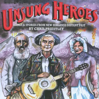 Unsung Heroes: Songs & Stories from New Zealand's Distant Past by Chris Priestley