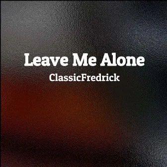 Leave Me Alone by ClassicFredrick