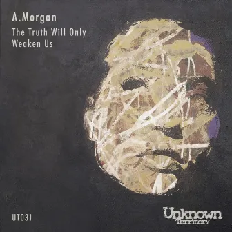 The Truth Will Only Weaken Us EP by A.Morgan