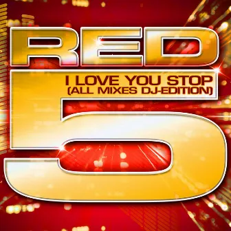 I Love You Stop (All Mixes DJ Edition) by Red 5