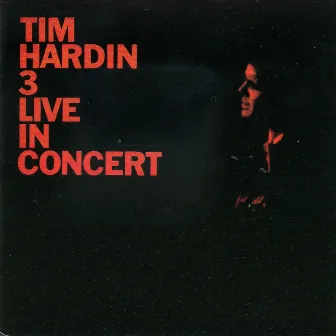 Tim Hardin 3 Live In Concert (Live At Town Hall, New York City / 1968) by Tim Hardin